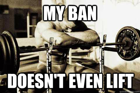 My ban doesn't even lift  Depressed Bodybuilder