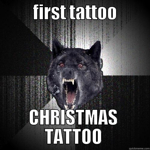           FIRST TATTOO           CHRISTMAS TATTOO Insanity Wolf