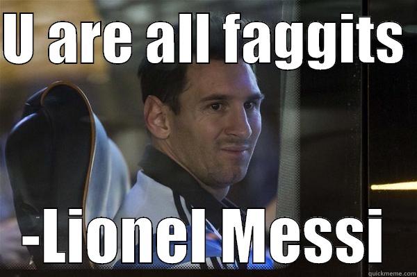 U ARE ALL FAGGITS  -LIONEL MESSI Misc