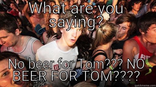 WHAT ARE YOU SAYING? NO BEER FOR TOM??? NO BEER FOR TOM???? Sudden Clarity Clarence