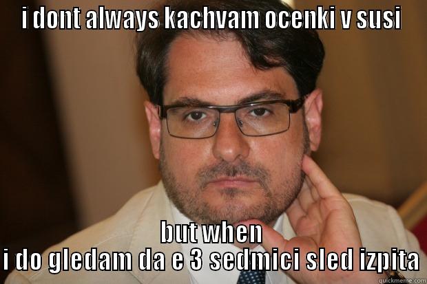I DONT ALWAYS KACHVAM OCENKI V SUSI BUT WHEN I DO GLEDAM DA E 3 SEDMICI SLED IZPITA Misc