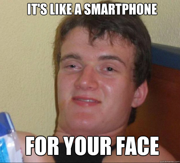 It's like a smartphone for your face  10guy