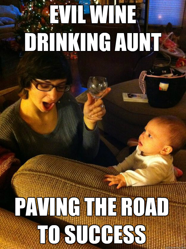 Evil wine drinking aunt PAving the road to success - Evil wine drinking aunt PAving the road to success  Evil Wine Drinking Aunt