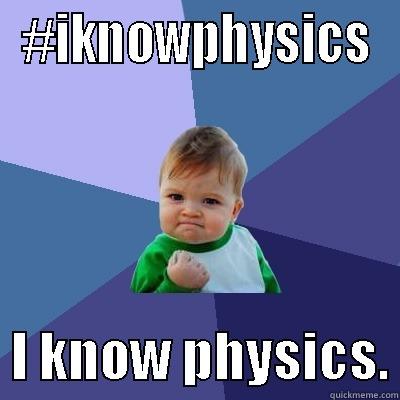 #IKNOWPHYSICS   I KNOW PHYSICS. Success Kid