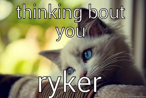 THINKING BOUT YOU RYKER First World Problems Cat