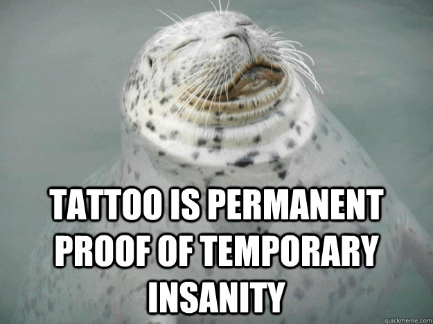 Tattoo is permanent proof of temporary insanity  Zen Seal