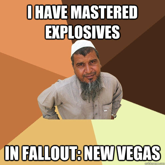 I have mastered explosives in fallout: new vegas  Ordinary Muslim Man