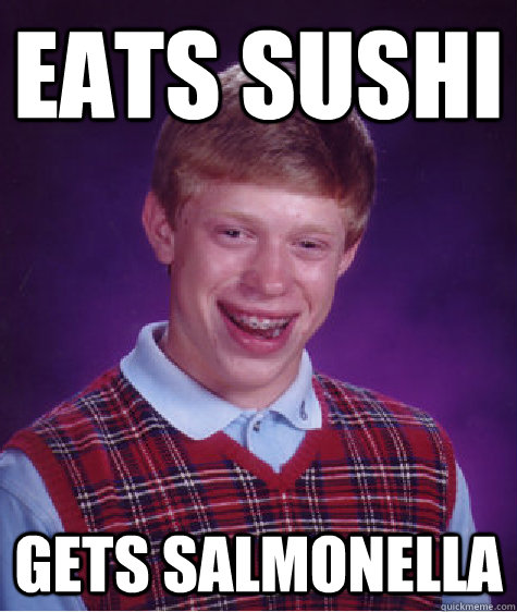Eats sushi gets salmonella  Bad Luck Brian