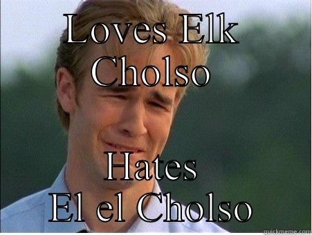 LOVES ELK CHOLSO HATES EL EL CHOLSO 1990s Problems
