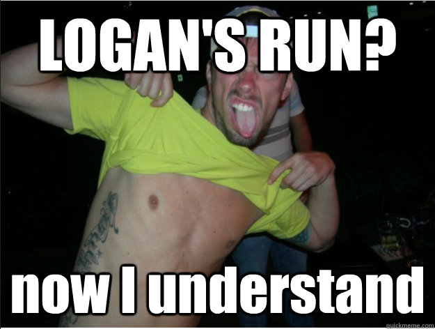 LOGAN'S RUN? now I understand  