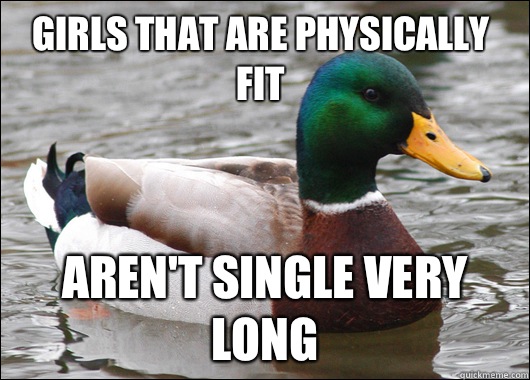 Girls that are physically fit Aren't single very long  Actual Advice Mallard