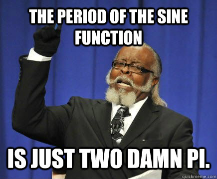 the period of the sine function is just two damn pi.  Too Damn High