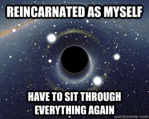 Reincarnated as myself Have to sit through everything again  Fifth World Problems