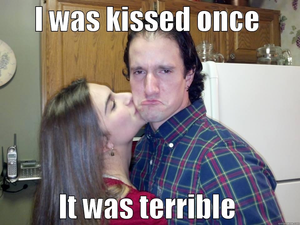 I WAS KISSED ONCE IT WAS TERRIBLE Misc