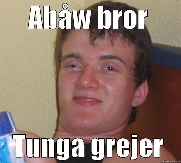 ABÅW BROR TUNGA GREJER 10 Guy
