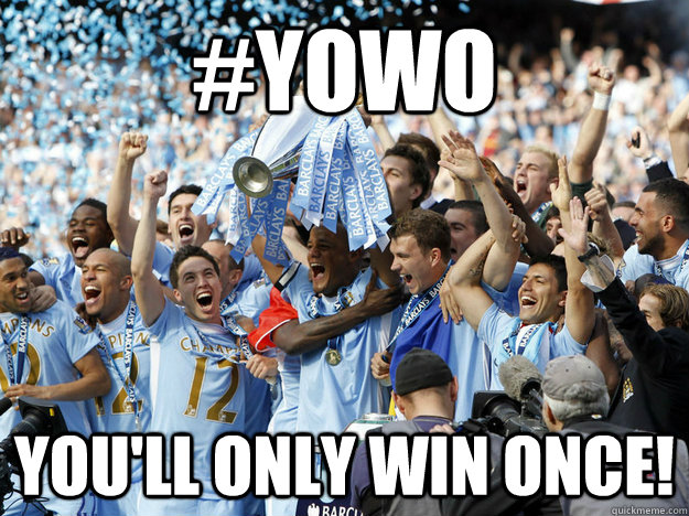 #YOWO You'll only win once! - #YOWO You'll only win once!  Manchester City