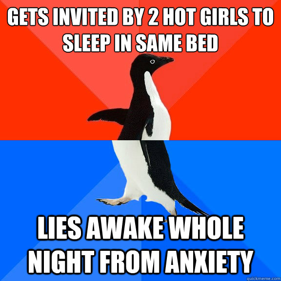 Gets invited by 2 hot girls to sleep in same bed lies awake whole night from anxiety  Socially Awesome Awkward Penguin