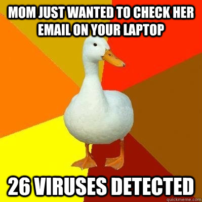 mom just wanted to check her email on your laptop 26 viruses detected - mom just wanted to check her email on your laptop 26 viruses detected  Tech Impaired Duck