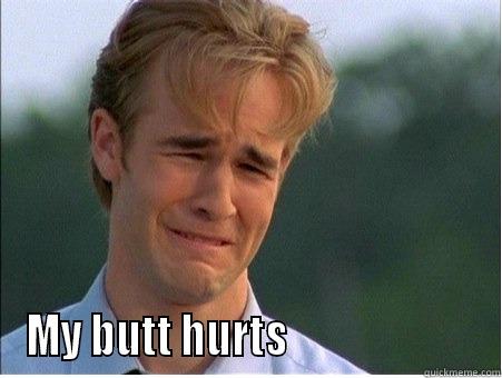  MY BUTT HURTS                       1990s Problems