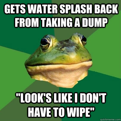 Gets water splash back from taking a dump 