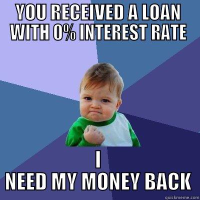 YOU RECEIVED A LOAN WITH 0% INTEREST RATE I NEED MY MONEY BACK Success Kid