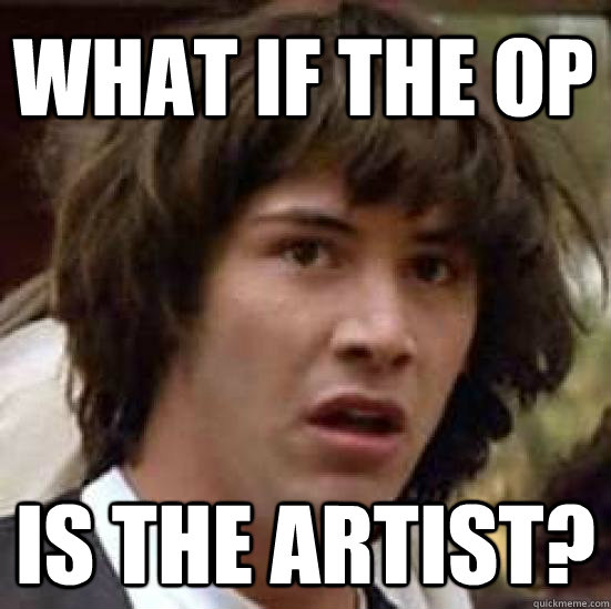 What if the OP Is the artist? - What if the OP Is the artist?  conspiracy keanu
