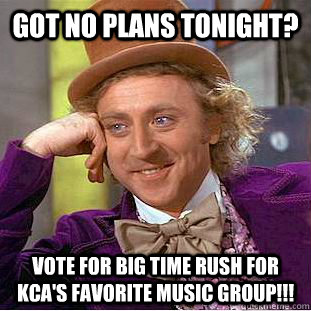 Got no plans tonight?  Vote for Big Time Rush for KCA's favorite music group!!!  Creepy Wonka
