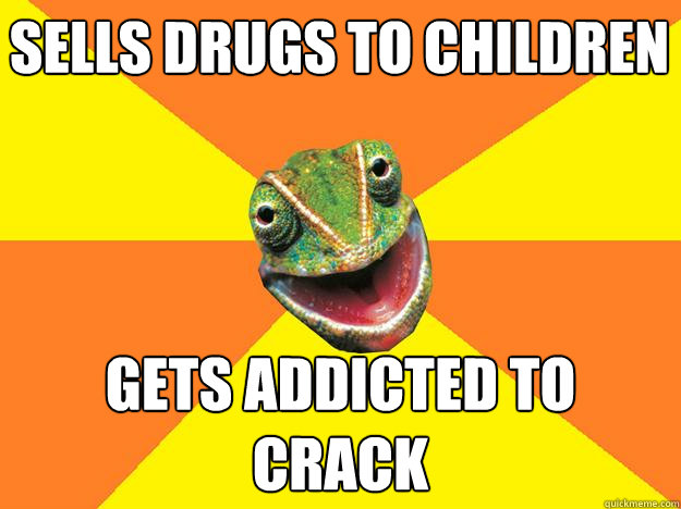 sells drugs to children gets addicted to crack  Karma Chameleon