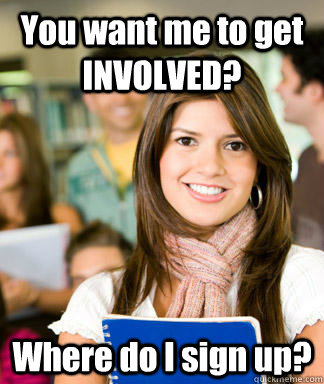 You want me to get INVOLVED? Where do I sign up?  Sheltered College Freshman