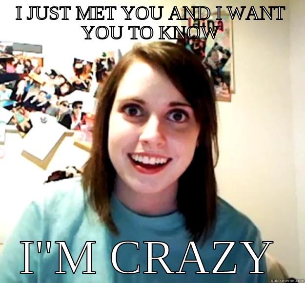 I JUST MET YOU AND I WANT YOU TO KNOW I