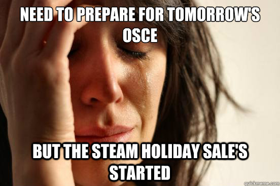 Need to Prepare for Tomorrow's OSCE But the Steam Holiday Sale's started  First World Problems