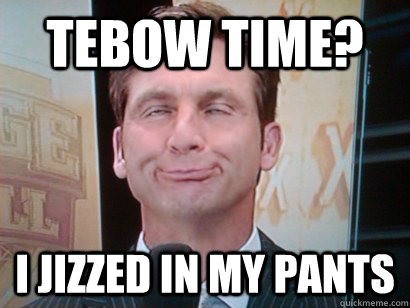 Tebow time? I jizzed in my pants  Craig James