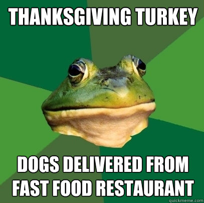 THANKSGIVING TURKEY dogs delivered from fast food restaurant  Foul Bachelor Frog