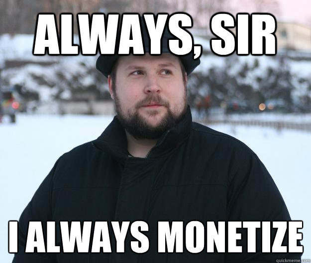 Always, sir I always monetize - Always, sir I always monetize  Advice Notch