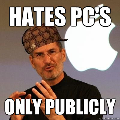 Hates PC's only publicly  Scumbag Steve Jobs