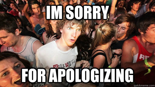 IM SORRY FOR APOLOGIZING   Sudden Clarity Clarence