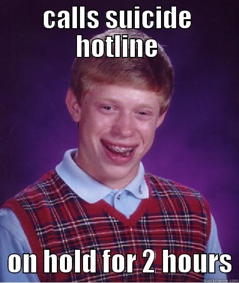 suicide hotline fail - CALLS SUICIDE HOTLINE   ON HOLD FOR 2 HOURS Bad Luck Brian