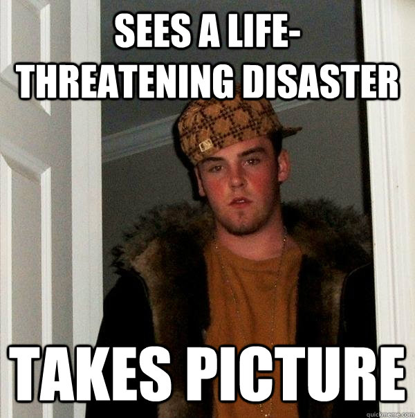 sees a life-threatening disaster takes picture  Scumbag Steve
