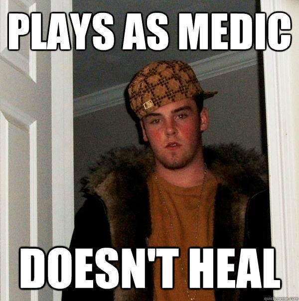 Plays as Medic Doesn't Heal  Scumbag Steve