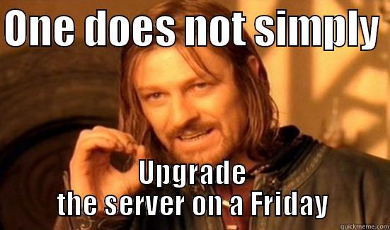 update a server? - ONE DOES NOT SIMPLY  UPGRADE THE SERVER ON A FRIDAY Boromir