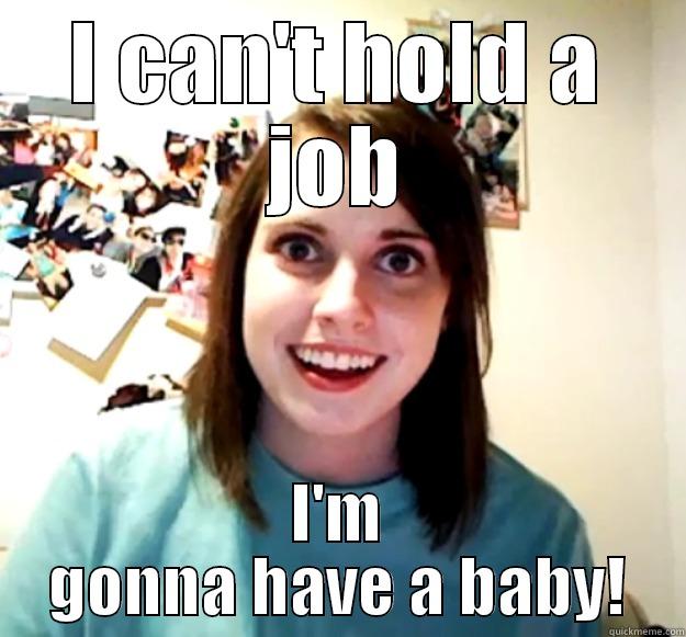 I CAN'T HOLD A JOB I'M GONNA HAVE A BABY! Overly Attached Girlfriend