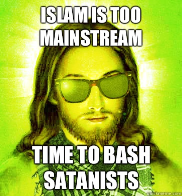 Islam is too mainstream Time to bash satanists - Islam is too mainstream Time to bash satanists  Misc