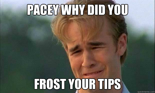 Pacey WHY DID YOU FROST YOUR TIPS   james vanderbeek crying