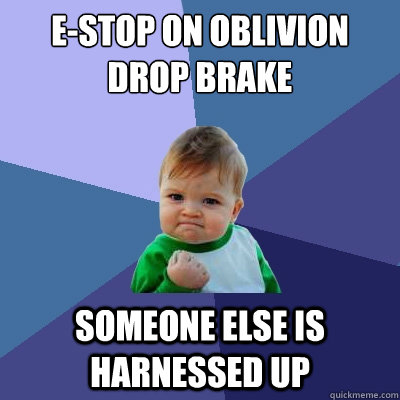 E-stop on oblivion drop brake someone else is harnessed up  Success Kid
