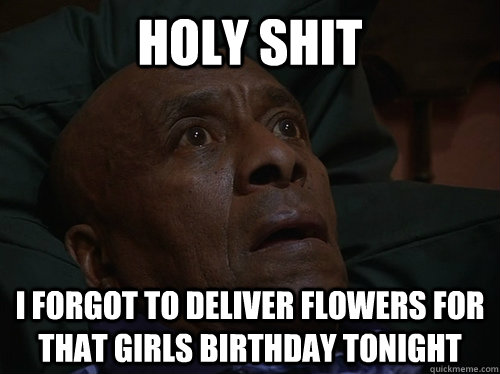 holy shit I forgot to deliver flowers for that girls birthday tonight  Bedtime Realizations