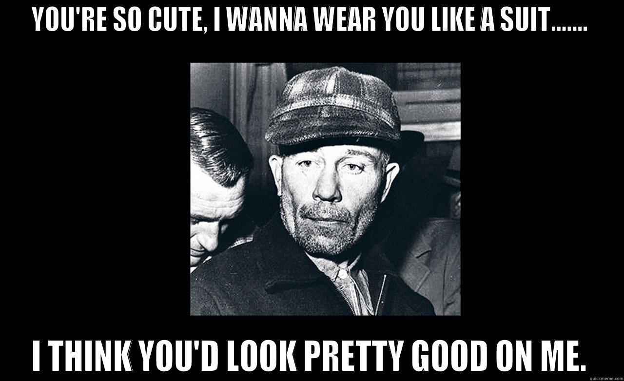 YOU'RE SO CUTE, I WANNA WEAR YOU LIKE A SUIT....... I THINK YOU'D LOOK PRETTY GOOD ON ME. Misc