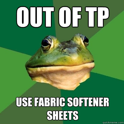 Out of tp Use fabric softener sheets  Foul Bachelor Frog