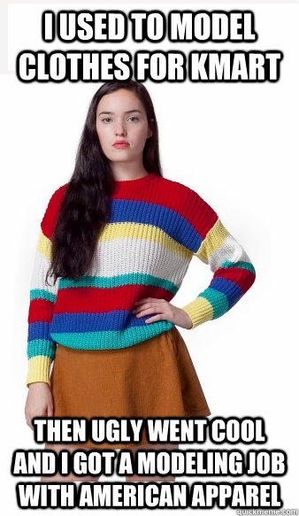 i used to model clothes for kmart then ugly went cool and i got a modeling job with american apparel - i used to model clothes for kmart then ugly went cool and i got a modeling job with american apparel  ugly skirt girl
