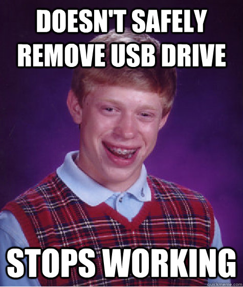 Doesn't safely remove USB drive Stops working  Bad Luck Brian