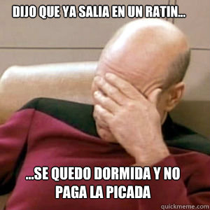 DIJO QUE YA SALIA EN UN RATIN... 
...SE QUEDO DORMIDA Y NO PAGA LA PICADA  FacePalm